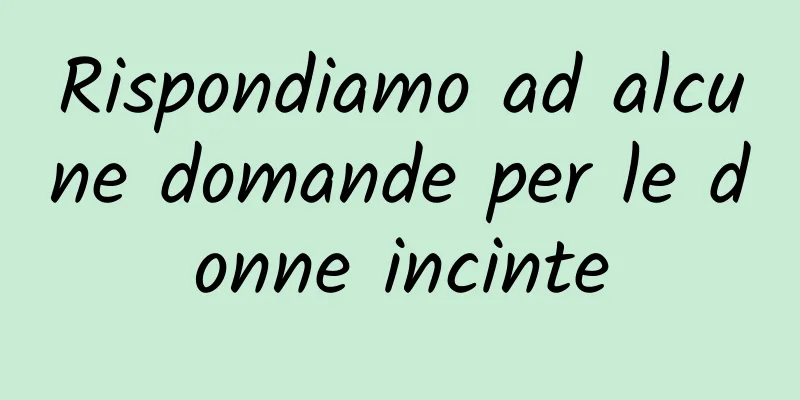 Rispondiamo ad alcune domande per le donne incinte