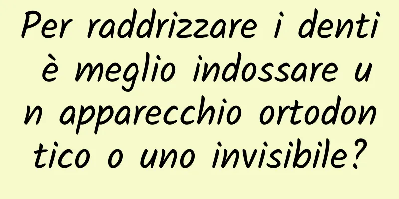 Per raddrizzare i denti è meglio indossare un apparecchio ortodontico o uno invisibile?
