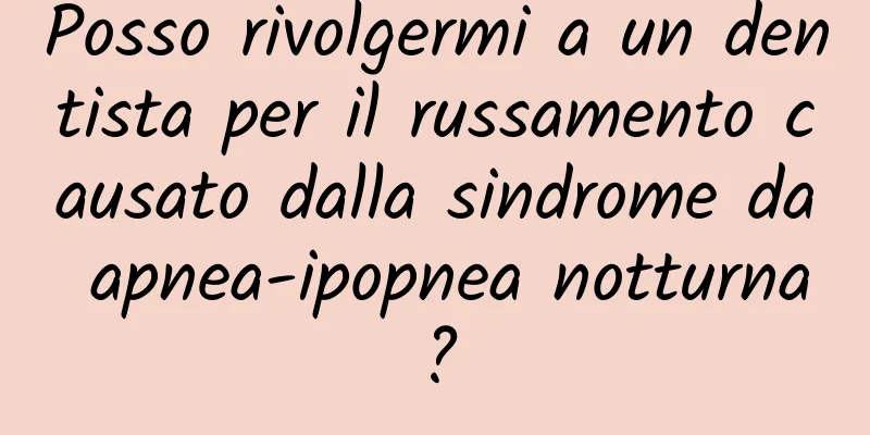 Posso rivolgermi a un dentista per il russamento causato dalla sindrome da apnea-ipopnea notturna?