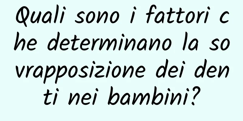Quali sono i fattori che determinano la sovrapposizione dei denti nei bambini?