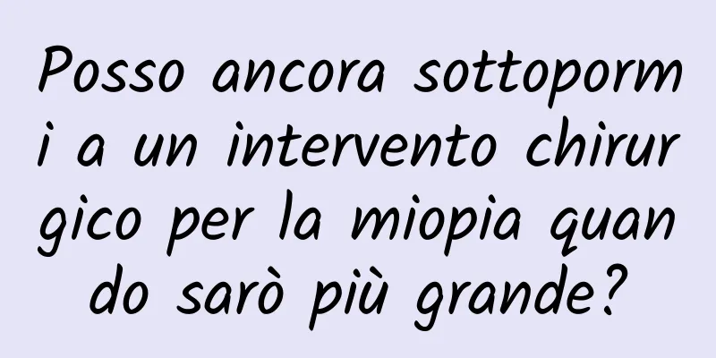 Posso ancora sottopormi a un intervento chirurgico per la miopia quando sarò più grande?