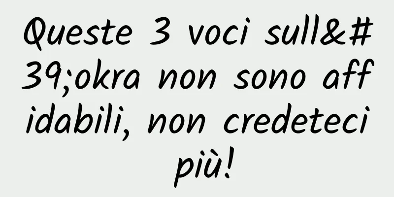 Queste 3 voci sull'okra non sono affidabili, non credeteci più!