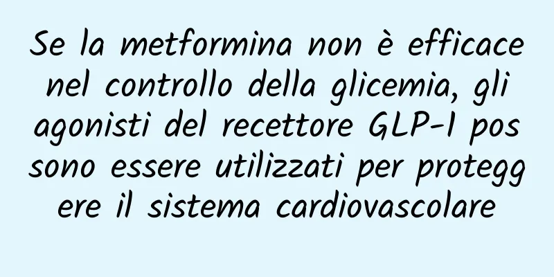 Se la metformina non è efficace nel controllo della glicemia, gli agonisti del recettore GLP-1 possono essere utilizzati per proteggere il sistema cardiovascolare