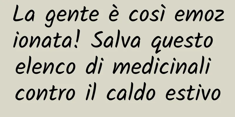 La gente è così emozionata! Salva questo elenco di medicinali contro il caldo estivo