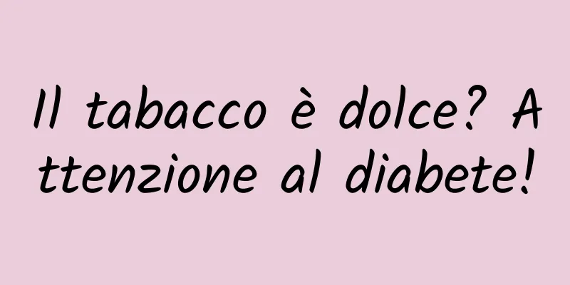 Il tabacco è dolce? Attenzione al diabete!