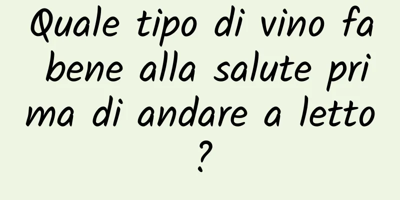 Quale tipo di vino fa bene alla salute prima di andare a letto?
