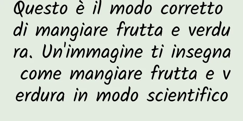 Questo è il modo corretto di mangiare frutta e verdura. Un'immagine ti insegna come mangiare frutta e verdura in modo scientifico