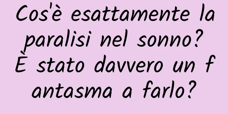 Cos'è esattamente la paralisi nel sonno? È stato davvero un fantasma a farlo?
