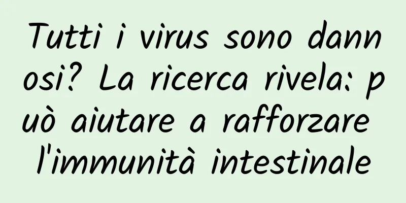 Tutti i virus sono dannosi? La ricerca rivela: può aiutare a rafforzare l'immunità intestinale