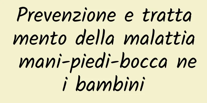 Prevenzione e trattamento della malattia mani-piedi-bocca nei bambini