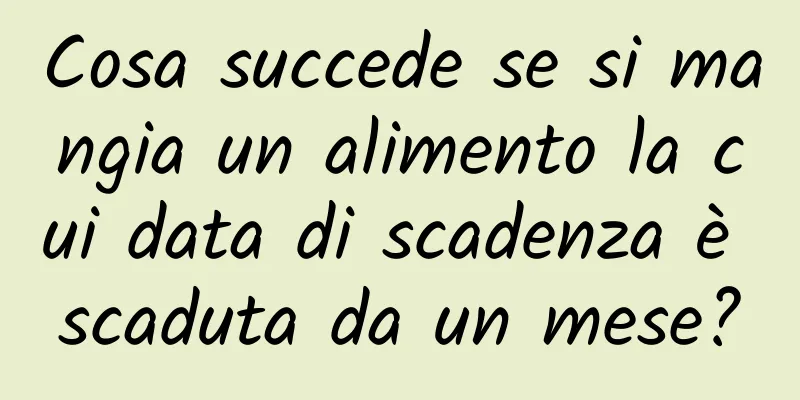 Cosa succede se si mangia un alimento la cui data di scadenza è scaduta da un mese?