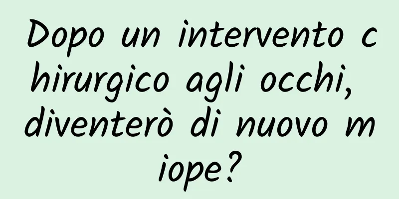 Dopo un intervento chirurgico agli occhi, diventerò di nuovo miope?