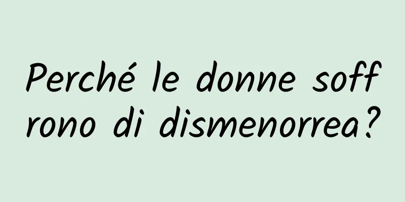 Perché le donne soffrono di dismenorrea?