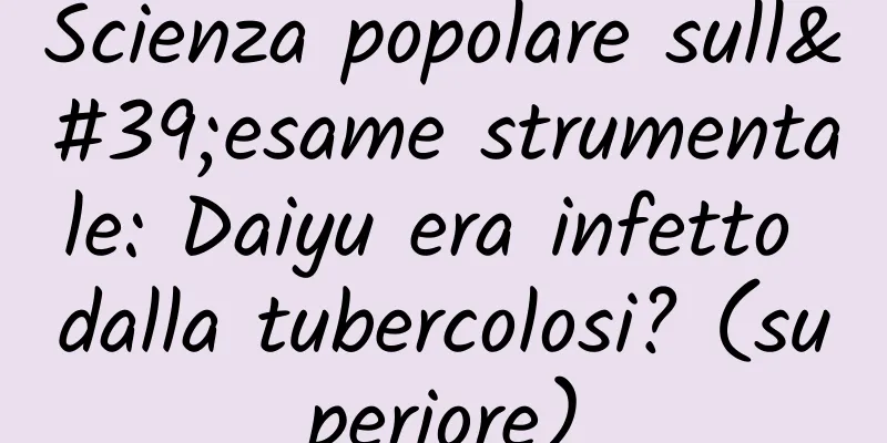 Scienza popolare sull'esame strumentale: Daiyu era infetto dalla tubercolosi? (superiore)