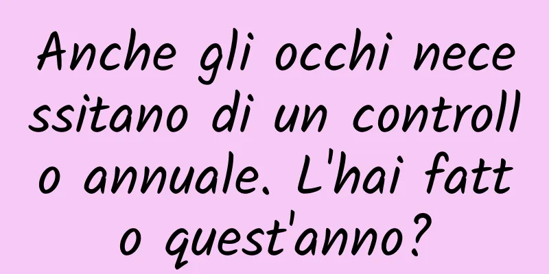 Anche gli occhi necessitano di un controllo annuale. L'hai fatto quest'anno?