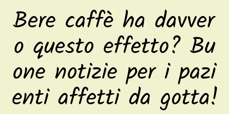 Bere caffè ha davvero questo effetto? Buone notizie per i pazienti affetti da gotta!