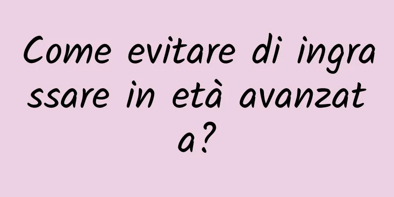 Come evitare di ingrassare in età avanzata?