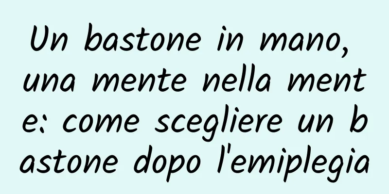 Un bastone in mano, una mente nella mente: come scegliere un bastone dopo l'emiplegia
