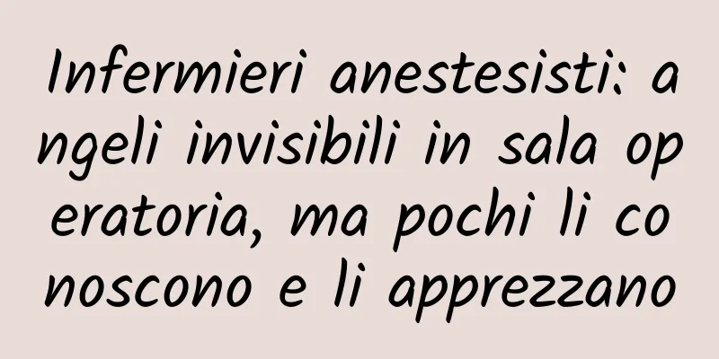 Infermieri anestesisti: angeli invisibili in sala operatoria, ma pochi li conoscono e li apprezzano