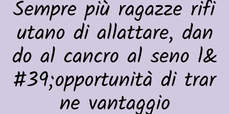 Sempre più ragazze rifiutano di allattare, dando al cancro al seno l'opportunità di trarne vantaggio