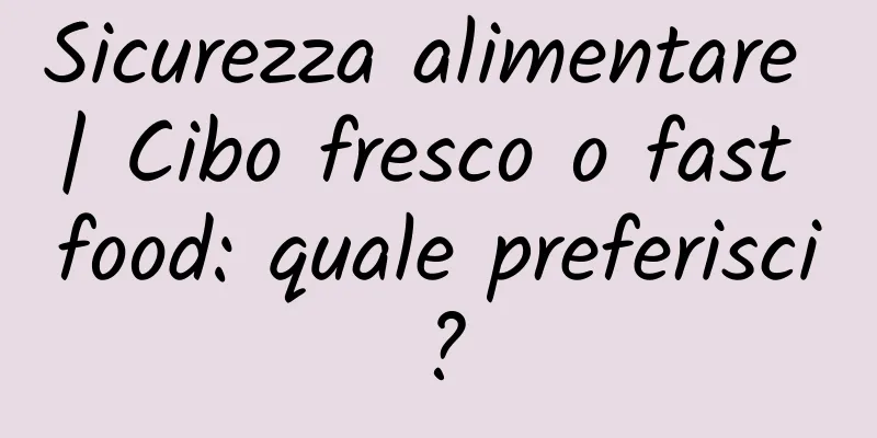 Sicurezza alimentare | Cibo fresco o fast food: quale preferisci?
