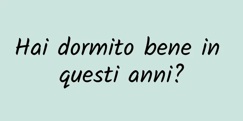Hai dormito bene in questi anni?