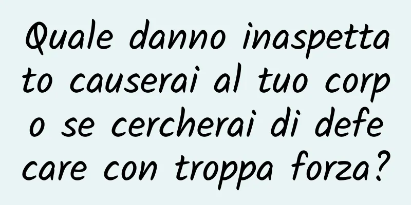 Quale danno inaspettato causerai al tuo corpo se cercherai di defecare con troppa forza?