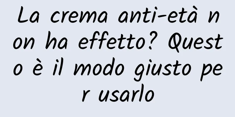 La crema anti-età non ha effetto? Questo è il modo giusto per usarlo