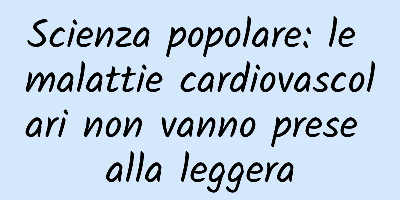 Scienza popolare: le malattie cardiovascolari non vanno prese alla leggera