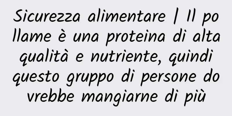 Sicurezza alimentare | Il pollame è una proteina di alta qualità e nutriente, quindi questo gruppo di persone dovrebbe mangiarne di più