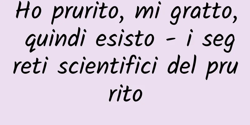 Ho prurito, mi gratto, quindi esisto - i segreti scientifici del prurito