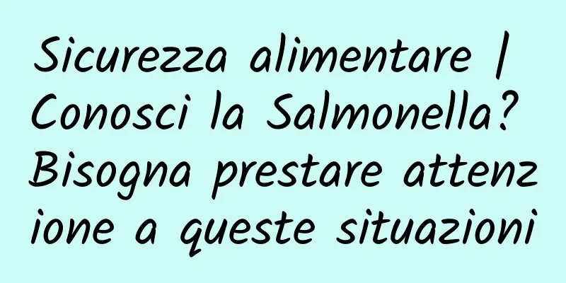 Sicurezza alimentare | Conosci la Salmonella? Bisogna prestare attenzione a queste situazioni