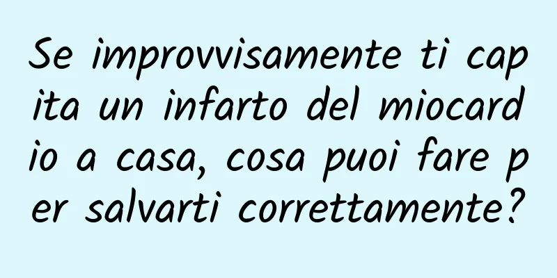 Se improvvisamente ti capita un infarto del miocardio a casa, cosa puoi fare per salvarti correttamente?