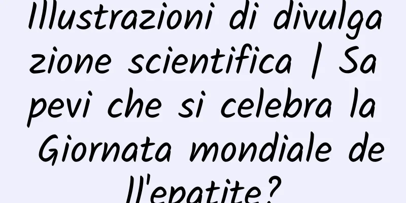 Illustrazioni di divulgazione scientifica | Sapevi che si celebra la Giornata mondiale dell'epatite?
