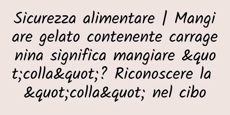 Sicurezza alimentare | Mangiare gelato contenente carragenina significa mangiare "colla"? Riconoscere la "colla" nel cibo