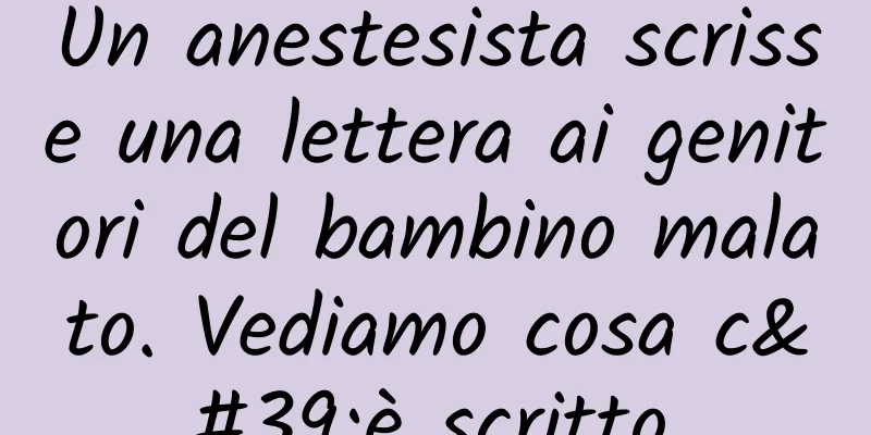 Un anestesista scrisse una lettera ai genitori del bambino malato. Vediamo cosa c'è scritto.