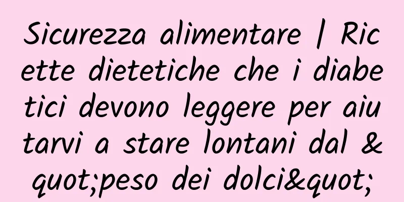 Sicurezza alimentare | Ricette dietetiche che i diabetici devono leggere per aiutarvi a stare lontani dal "peso dei dolci"