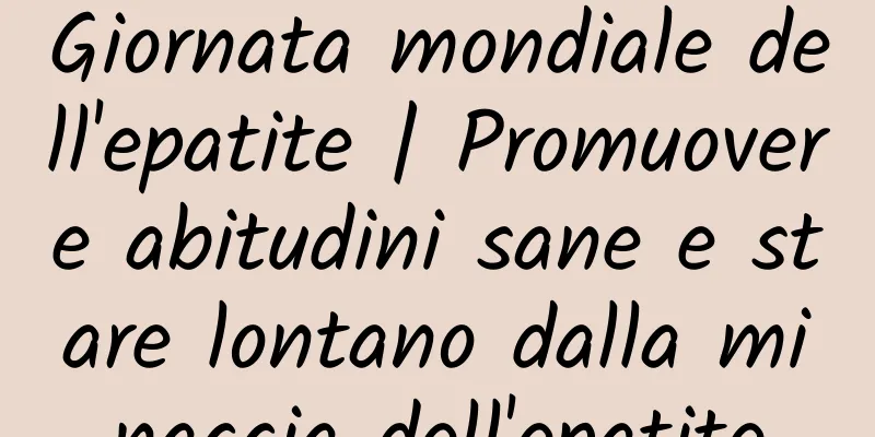 Giornata mondiale dell'epatite | Promuovere abitudini sane e stare lontano dalla minaccia dell'epatite