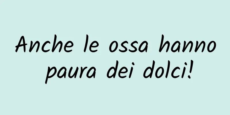 Anche le ossa hanno paura dei dolci!