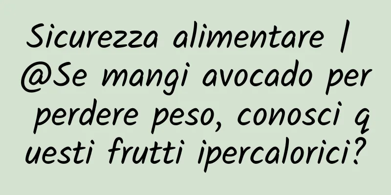 Sicurezza alimentare | @Se mangi avocado per perdere peso, conosci questi frutti ipercalorici?