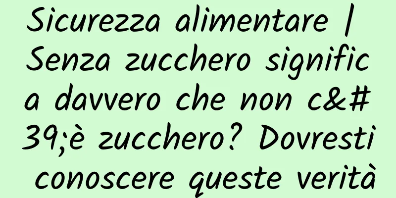 Sicurezza alimentare | Senza zucchero significa davvero che non c'è zucchero? Dovresti conoscere queste verità