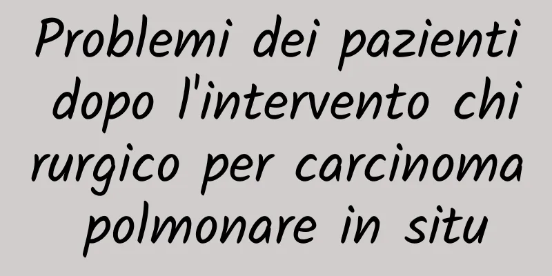 Problemi dei pazienti dopo l'intervento chirurgico per carcinoma polmonare in situ