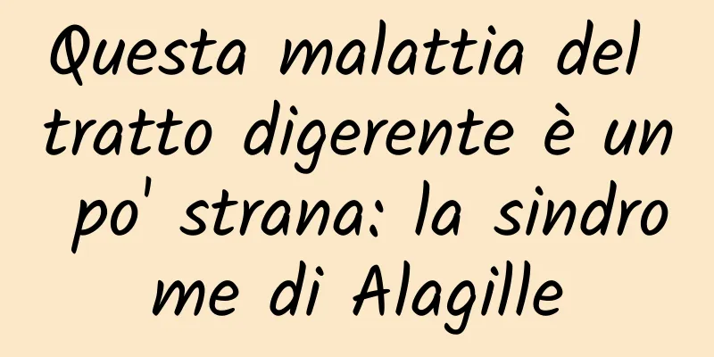 Questa malattia del tratto digerente è un po' strana: la sindrome di Alagille