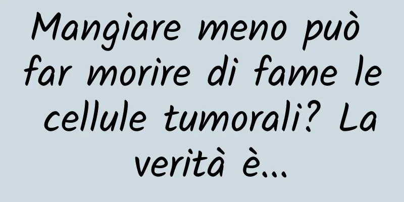 Mangiare meno può far morire di fame le cellule tumorali? La verità è...