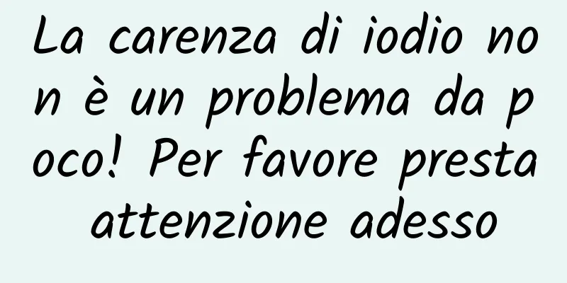 La carenza di iodio non è un problema da poco! Per favore presta attenzione adesso