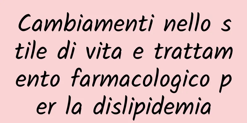 Cambiamenti nello stile di vita e trattamento farmacologico per la dislipidemia