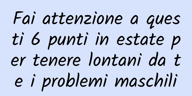 Fai attenzione a questi 6 punti in estate per tenere lontani da te i problemi maschili