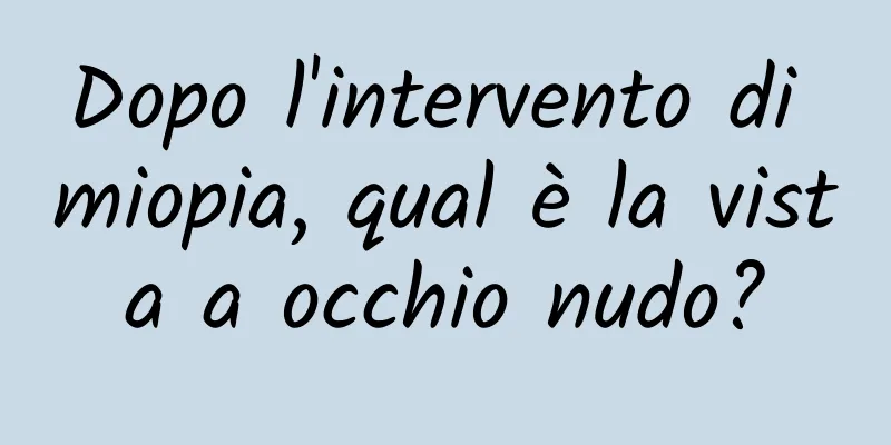 Dopo l'intervento di miopia, qual è la vista a occhio nudo?