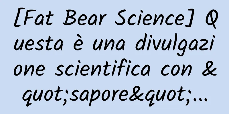 [Fat Bear Science] Questa è una divulgazione scientifica con "sapore"...