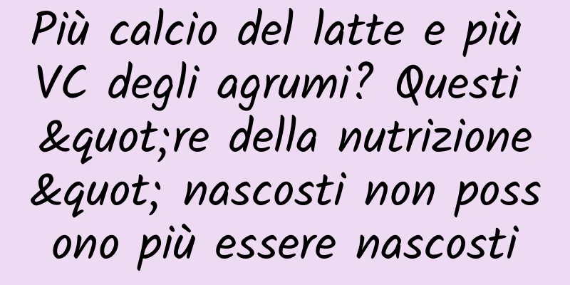 Più calcio del latte e più VC degli agrumi? Questi "re della nutrizione" nascosti non possono più essere nascosti